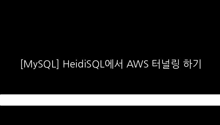[MySQL] HeidiSQL에서 AWS 터널링 하기